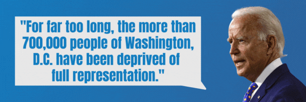 President Biden: For far too long, the more than 700,000 people of Washington D.C. have been deprived of full representation. President Obama: Folks in D.C. pay taxes like everybody else…They should be represented like everybody else.