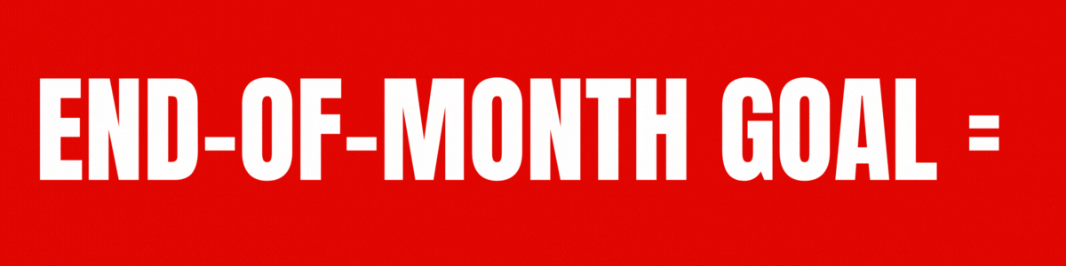 END-OF-MONTH GOAL = NOT MET