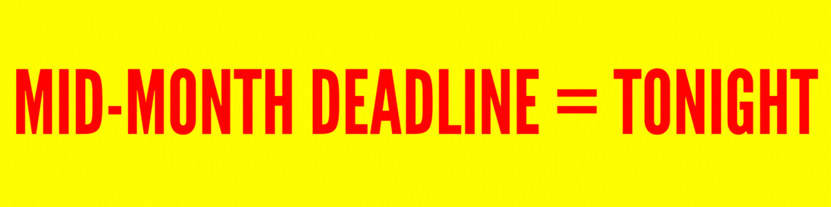 OUR MID-MONTH DEADLINE ENDS TONIGHT AT MIDNIGHT!