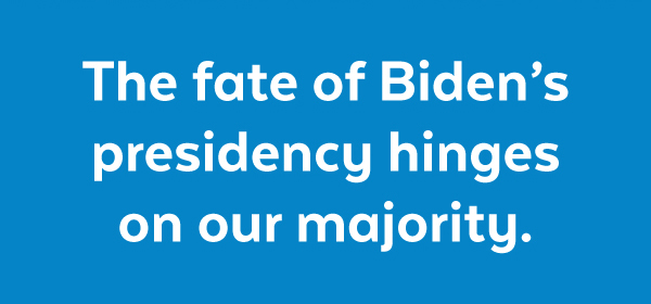 The fate of Biden's presidency hinges on our majority.