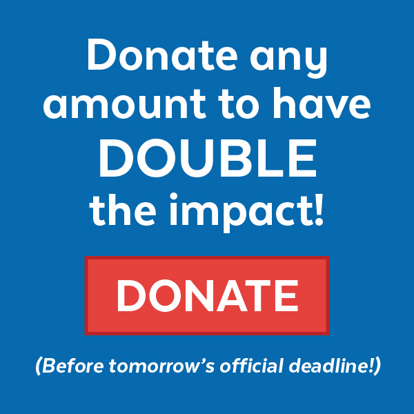 Donate to have 4X the IMPACT! (Before tomorrow's deadline!)