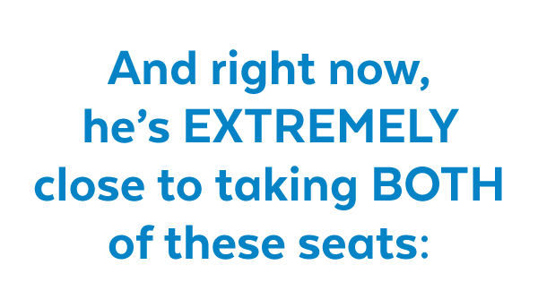 And right now, he's EXTREMELY close to taking these 2 seats: