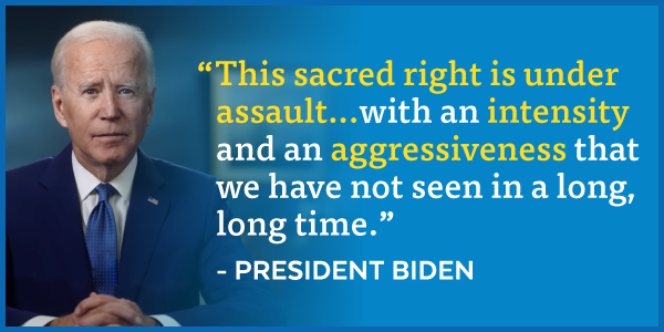 Biden: This sacred right is under assault … with an intensity and an aggressiveness that we have not seen in a long, long time.