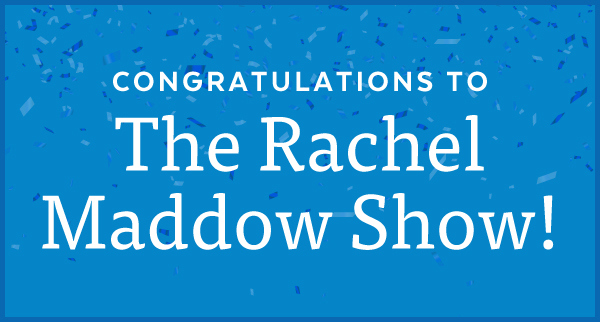 Congratulations to The Rachel Maddow Show