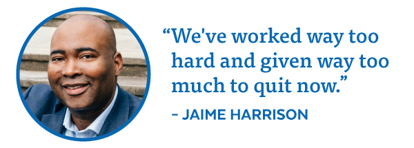 Jaime Harrison: We've worked too hard to quit now