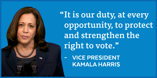 'It is our duty, at every opportunity, to protect and strengthen the right to vote.' - Vice President Kamala Harris