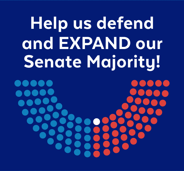 Help us defend and EXPAND our Senate majority!