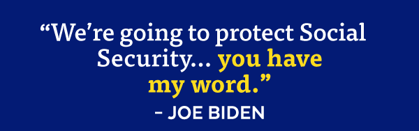 'We're going to protect Social Security...you have my word.' -President Biden