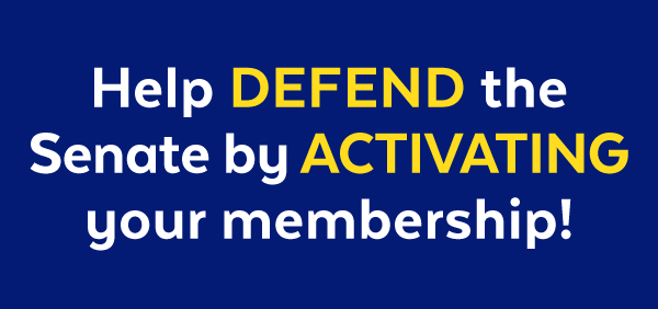 Help DEFEND the Senate by ACTIVATING your membership!