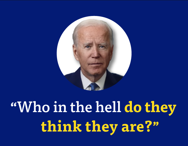 'Who in the hell do they think they are?' - President Biden