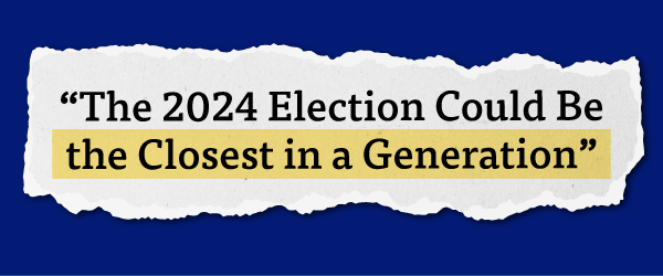 'The 2024 Election Could Be the Closest in a Generation'