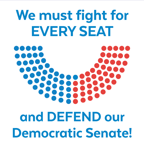 We must fight for every seat and defend our Democratic Senate!