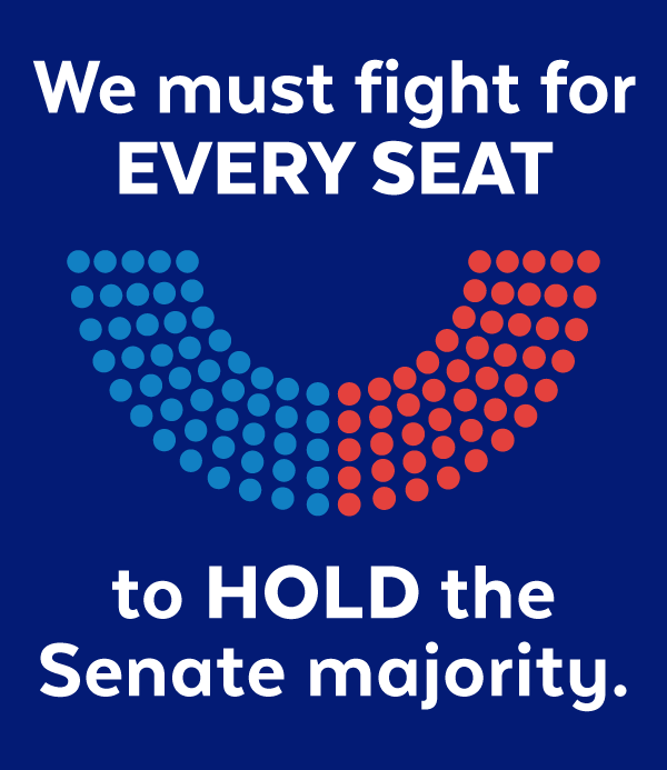 We must fight for EVERY SEAT to HOLD the Senate majority.