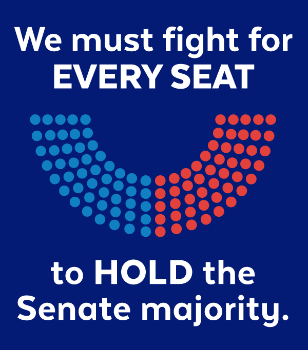 We must fight for EVERY SEAT to HOLD the Senate majority.