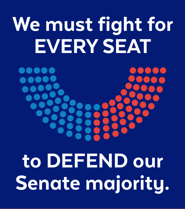 We must fight for EVERY SEAT to DEFEND our Senate majority
