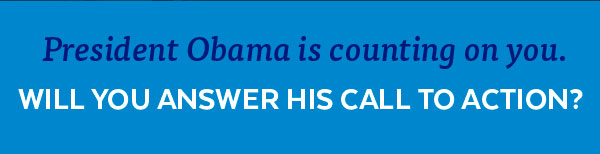 President Obama is counting on you. Will you answer his call to action?
