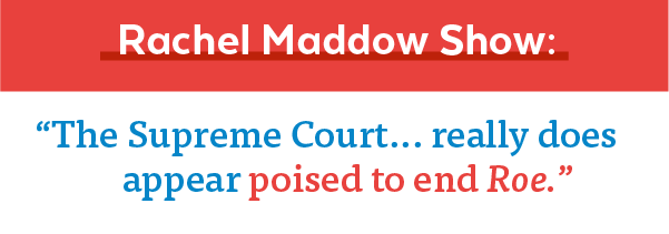 Maddow: 'The Supreme Court... poised to end Roe'