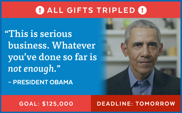 Obama: 'Whatever you've done so far is not enough.'| Goal: $125,000; Deadline: Tomorrow