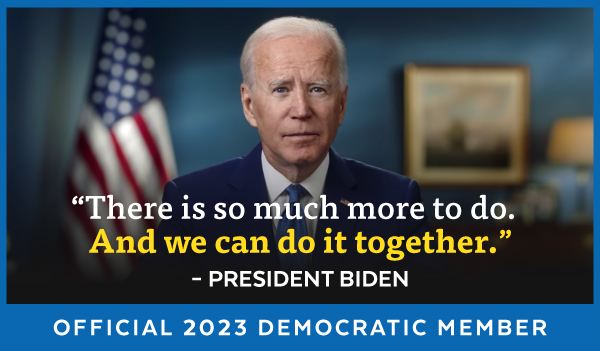 President Biden: 'There is so much more to do. And we can do it together.' Official 2023 Democratic Member
