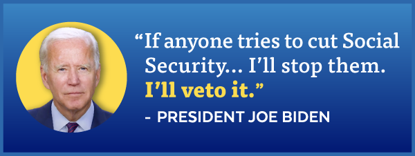 'If anyone tries to cut Social Security...I'll stop them. I'll veto it.' - Joe Biden