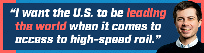 Pete Buttigieg: I want the U.S. to be leading the world when it comes to access to high-speed rail.