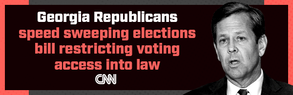 Georgia Republicans speed sweeping elections bill restricting voting access into law -- CNN | Texas lawmakers advance restrictive election bill -- NBC | Michigan Republicans push for swapping voting restrictions with new election bills -- CNN