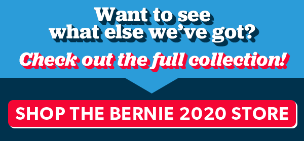 Want to see what else we've got? Check out the full collection! Shop the Bernie 2020 store
