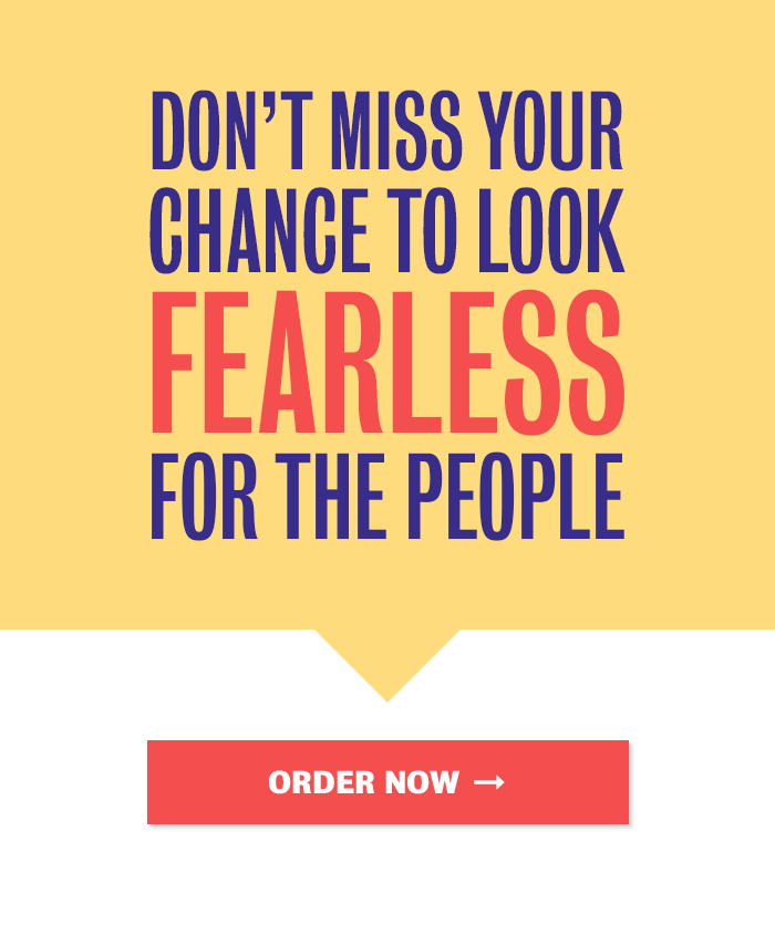 Don't Miss Your Chance To Look Fearless For The People