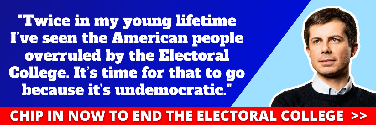 Pete Buttigieg: Twice in my young lifetime I’ve seen the American people overruled by the Electoral College. It’s time for that to go because it’s undemocratic.