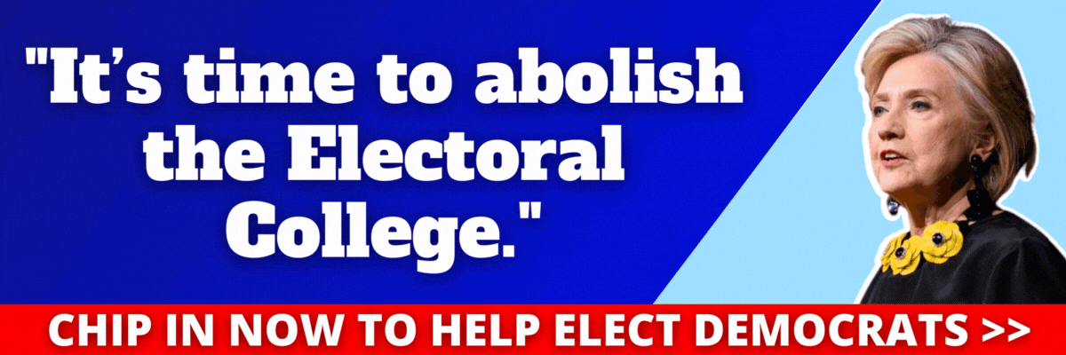 Hillary Clinton: It's time to abolish the Electoral College. Bill Clinton: I think we should get rid of the Electoral College.