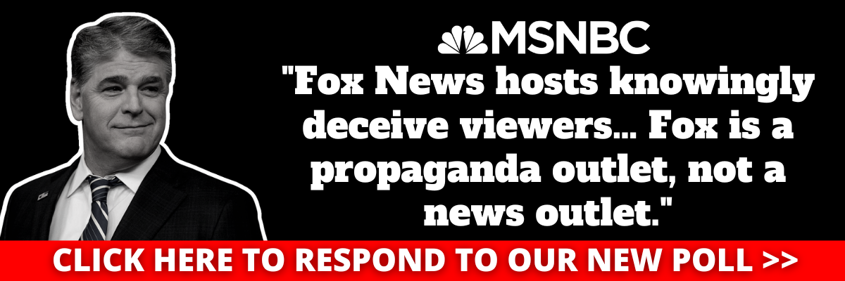 MSNBC: Fox News hosts knowingly deceive viewers...Fox is a propaganda outlet, not a news outlet.