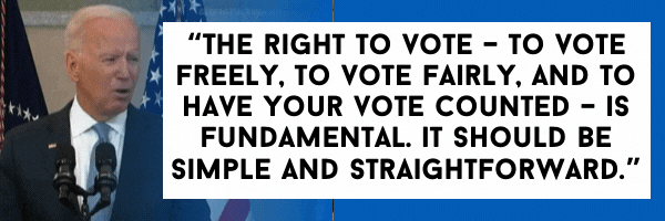 Biden: The right to vote – to vote freely, to vote fairly, and to have your vote counted – is fundamental. It should be simple and straightforward.