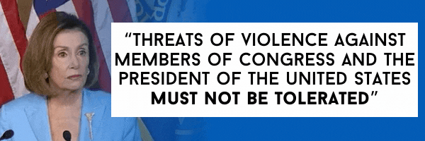 Pelosi: Threats of violence against Members of Congress and the President of the United States must not be tolerated