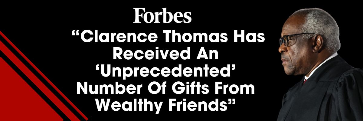 Forbes: Clarence Thomas Has Received An ‘Unprecedented’ Number Of Gifts From Wealthy Friends
