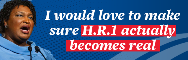 Stacey Abrams: I would love to make sure H.R.1 actually becomes real
