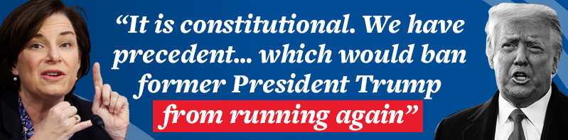 Amy Klobuchar: It is constitutional. We have precedent… which would ban former President Trump from running again