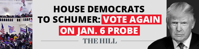 HOUSE DEMOCRATS TO SCHUMER: VOTE AGAIN ON JAN. 6 PROBE - The Hill