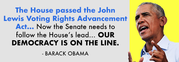 The House passed the John Lewis Voting Rights Advancement Act… Now the Senate needs to follow the House's lead… Our democracy is on the line. - Barack Obama
