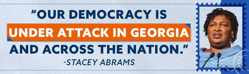 Our democracy is under attack in Georgia and across the nation. - Stacey Abrams