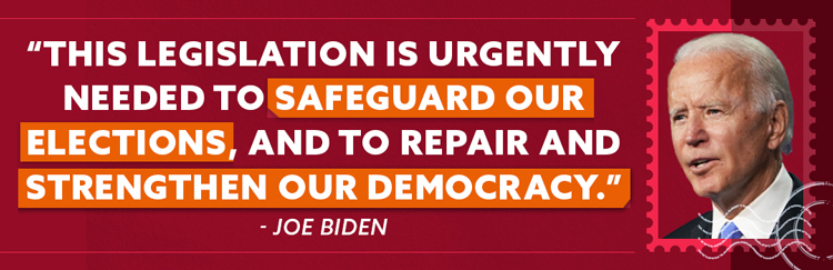 This legislation is urgently needed to safeguard our elections, and to repair and strengthen our democracy. - Joe Biden