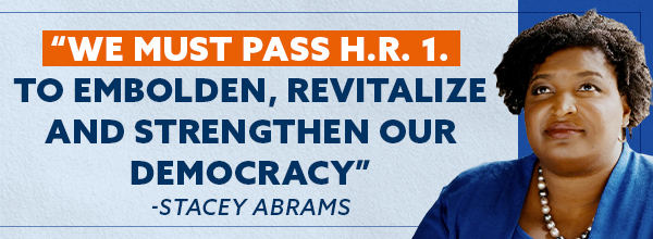 We must pass H.R. 1. to embolden, revitalize and strengthen our democracy - Stacey Abrams