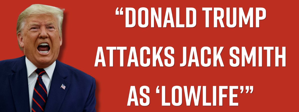 Donald Trump Attacks Jack Smith As Lowlife