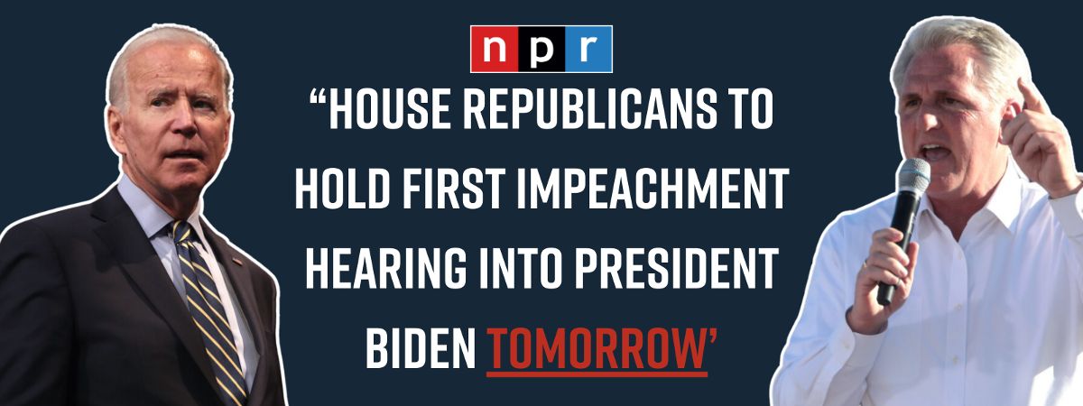 House Republicans to hold first impeachment hearing into President Biden tomorrow, NPR logo, Biden, Kevin McCarthy
