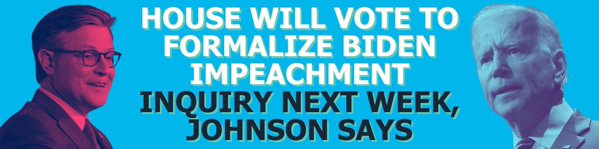 House will vote to formalize Biden impeachment inquiry next week, Johnson says