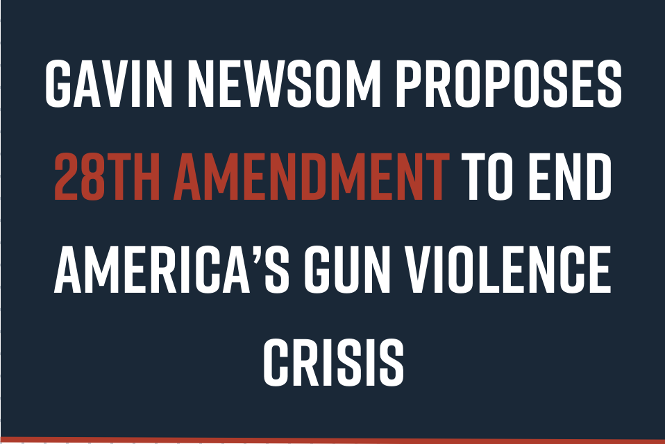 Gavin Newsom Proposes 28th Amendment to End America’s Gun Violence Crisis