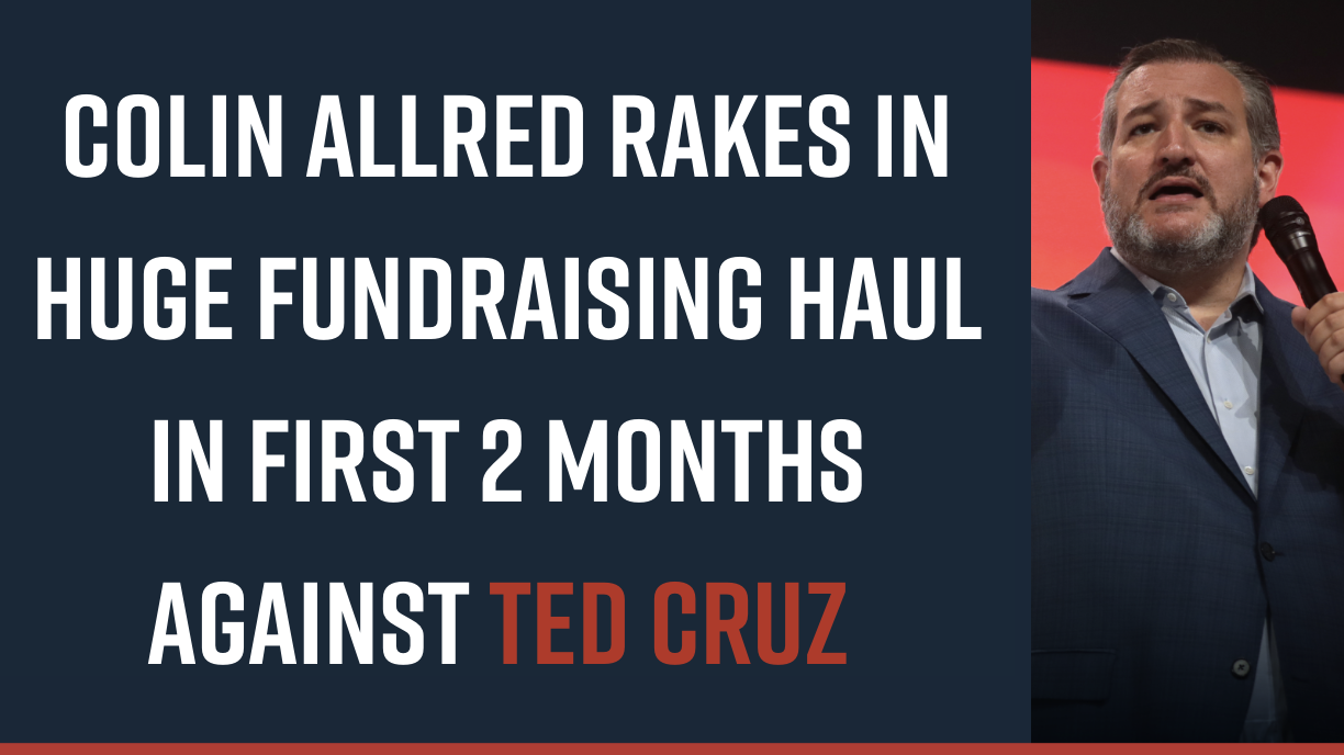 Colin Allred Rakes in Huge Fundraising Haul in First 2 Months Against Ted Cruz