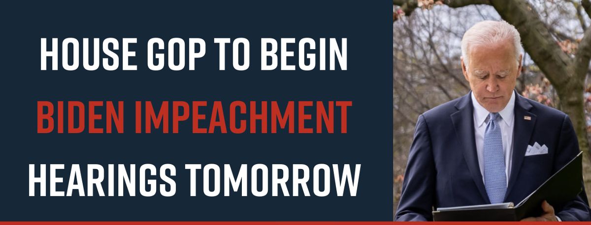 House GOP to Begin Biden Impeachment Hearings Tomorrow