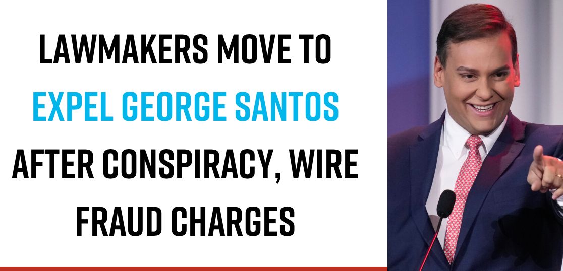 Lawmakers Move to Expel George Santos After Conspiracy, Wire Fraud Charges