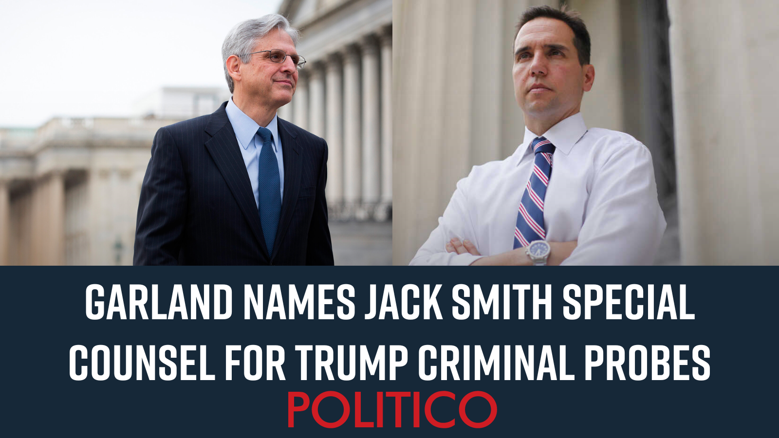 POLITICO: Garland names Jack Smith special counsel for Trump criminal probes