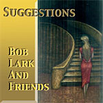 Bob Lark and Friends: Suggestions